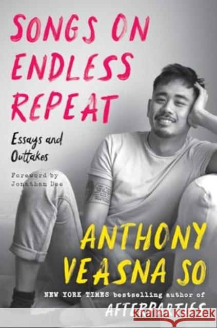 Songs on Endless Repeat: Essays and Outtakes Anthony Veasna So Jonathan Dee 9780063049949 HarperCollins Publishers Inc