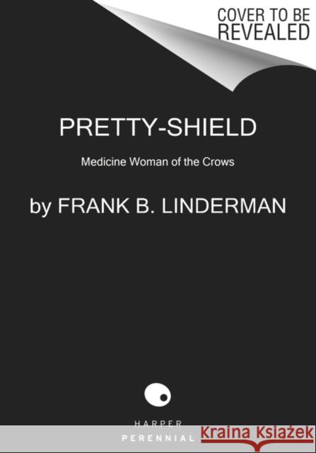 Pretty-shield: Medicine Woman of the Crows Frank B. Linderman 9780063052192 Harper Perennial