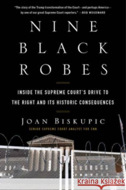 Nine Black Robes: Inside the Supreme Court's Drive to the Right and Its Historic Consequences Joan Biskupic 9780063052789 William Morrow & Company