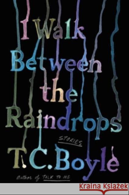 I Walk Between the Raindrops: Stories T. C. Boyle 9780063052895 Ecco Press