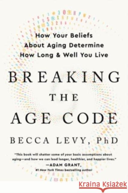 Breaking the Age Code: How Your Beliefs about Aging Determine How Long and Well You Live Levy, Becca 9780063053175 HarperCollins