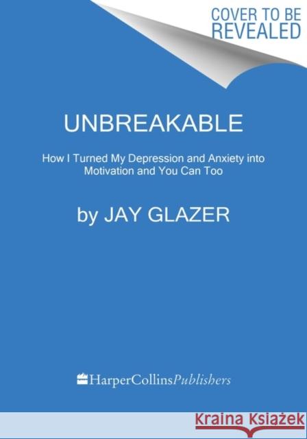 Unbreakable: How I Turned My Depression and Anxiety into Motivation and You Can Too Jay Glazer 9780063062863 HarperCollins Publishers Inc