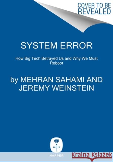 System Error: Where Big Tech Went Wrong and How We Can Reboot Rob Reich Mehran Sahami Jeremy M. Weinstein 9780063064881