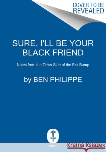 Sure, I'll Be Your Black Friend: Notes from the Other Side of the Fist Bump Ben Philippe 9780063065062 Harper