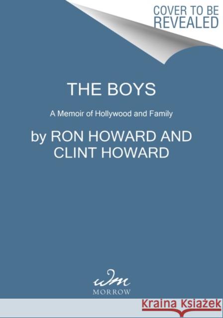 The Boys: A Memoir of Hollywood and Family Ron Howard Clint Howard 9780063065253 William Morrow & Company