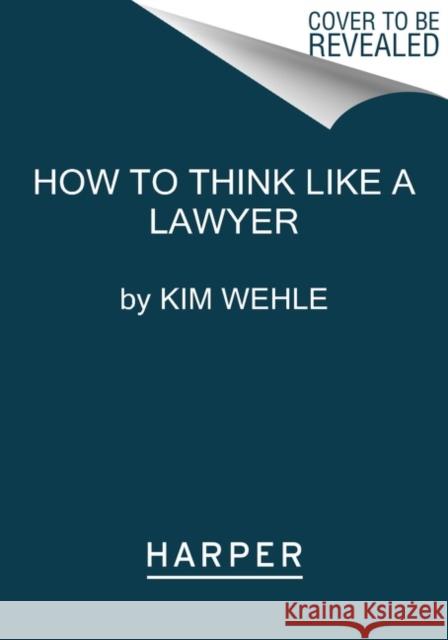 How to Think Like a Lawyer--and Why: A Common-Sense Guide to Everyday Dilemmas Kim Wehle 9780063067561 Harper Paperbacks
