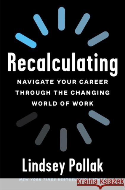 Recalculating: Navigate Your Career Through the Changing World of Work Lindsey Pollak 9780063067707 HarperCollins Publishers Inc