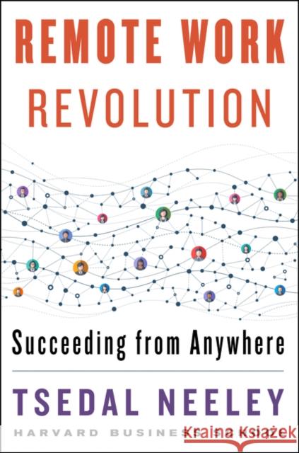 Remote Work Revolution: Succeeding from Anywhere Tsedal Neeley 9780063068308