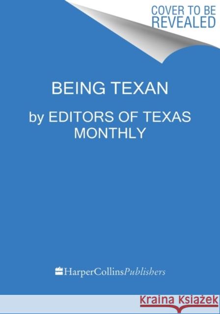 Being Texan: Essays, Recipes, and Advice for the Lone Star Way of Life Editors of Texas Monthly 9780063068544 Harper Wave