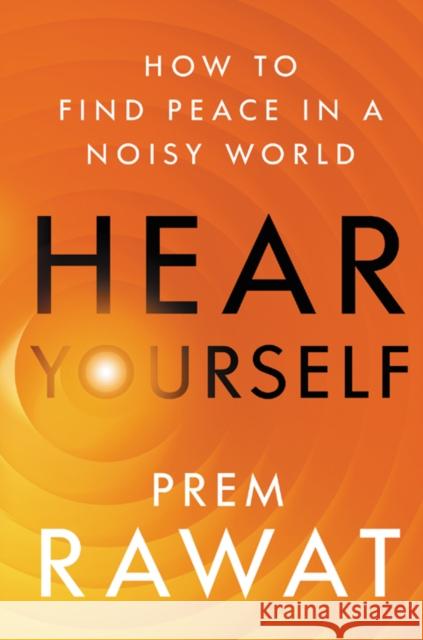 Hear Yourself: How to Find Peace in a Noisy World Prem Rawat 9780063070745