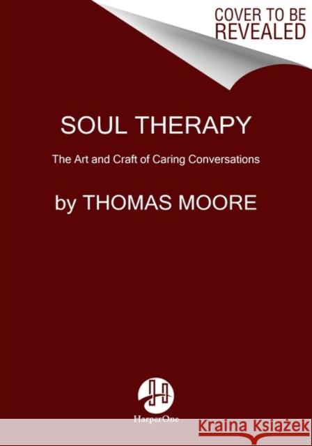 Soul Therapy: The Art and Craft of Caring Conversations Thomas Moore 9780063071445 HarperCollins