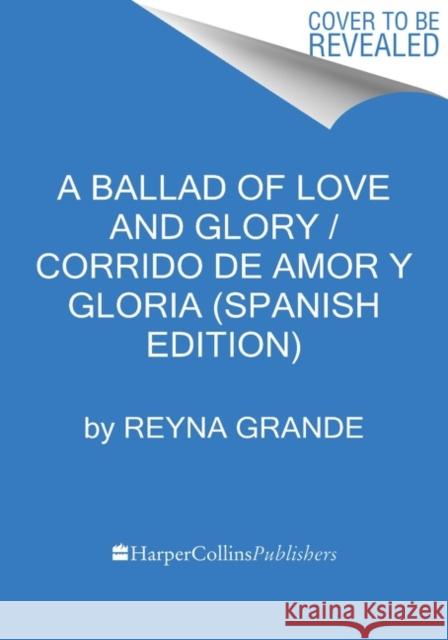 A Ballad of Love and Glory / Corrido de Amor Y Gloria (Spanish Edition): Una Novela Grande, Reyna 9780063072947 HarperCollins Espanol