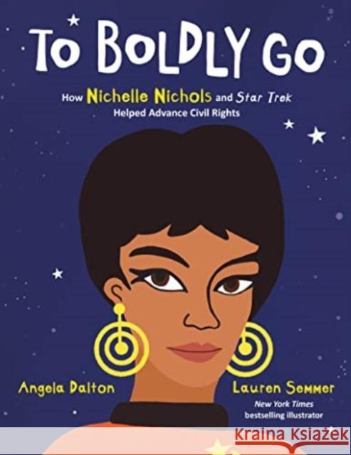 To Boldly Go: How Nichelle Nichols and Star Trek Helped Advance Civil Rights Angela Dalton Lauren Semmer 9780063073210 HarperCollins