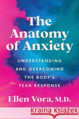 The Anatomy of Anxiety: Understanding and Overcoming the Body's Fear Response Ellen Vora 9780063075108 Harper Paperbacks