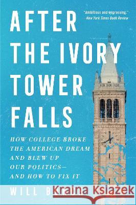 After the Ivory Tower Falls: How College Broke the American Dream and Blew Up Our Politics--And How to Fix It Will Bunch 9780063077003 William Morrow & Company