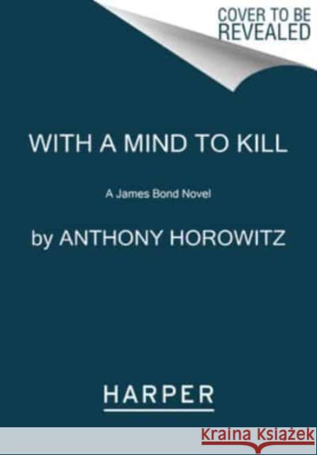 With a Mind to Kill: A James Bond Novel Anthony Horowitz 9780063078420 Harper Paperbacks