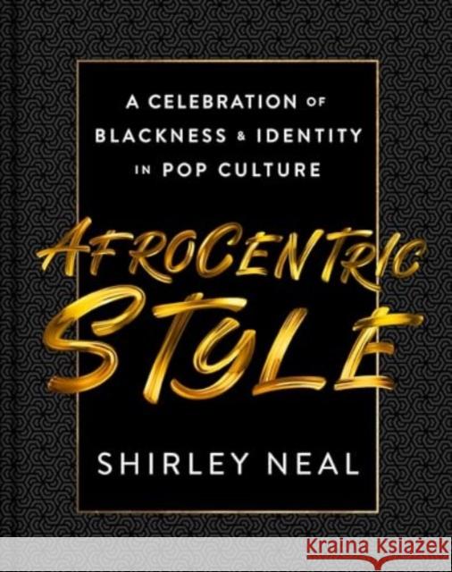 AfroCentric Style: A Celebration of Blackness & Identity in Pop Culture Shirley Neal 9780063080836 HarperCollins Publishers Inc