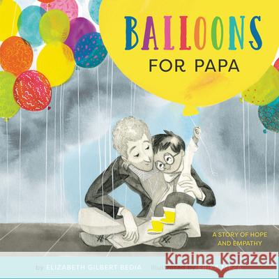 Balloons for Papa: A Story of Hope and Empathy Bedia, Elizabeth Gilbert 9780063081130 HarperCollins