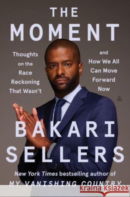 The Moment: Thoughts on the Race Reckoning That Wasn't and How We All Can Move Forward Now Bakari Sellers 9780063085022 HarperCollins Publishers Inc