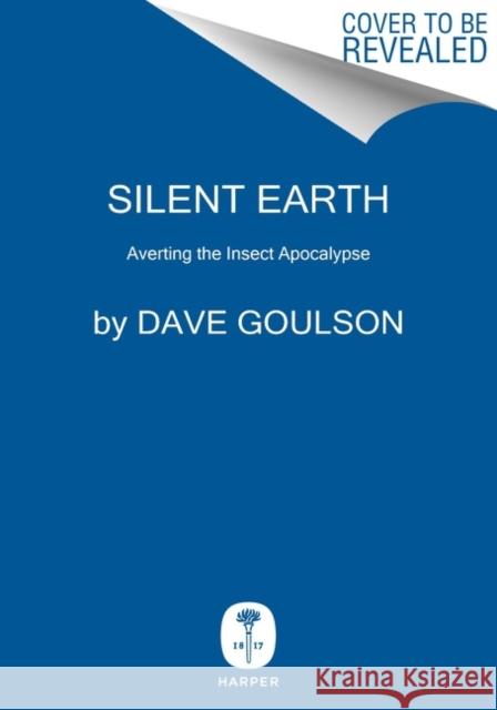 Silent Earth: Averting the Insect Apocalypse Dave Goulson 9780063088207