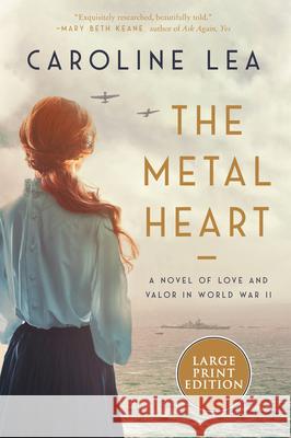 The Metal Heart: A Novel of WW II Lea, Caroline 9780063090668