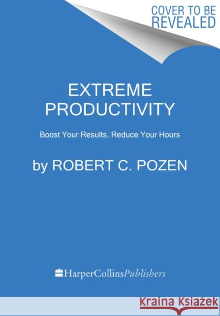 Extreme Productivity: Boost Your Results, Reduce Your Hours Robert C. Pozen 9780063091047 HarperCollins Publishers Inc