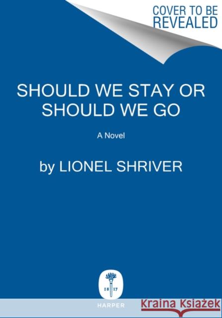Should We Stay or Should We Go: A Novel Lionel Shriver 9780063094246 HarperCollins