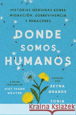 Somewhere We Are Human  Donde Somos Humanos (Spanish Edition): Historias Genuinas Sobre Migración, Sobrevivencia Y Renaceres Grande, Reyna 9780063095830