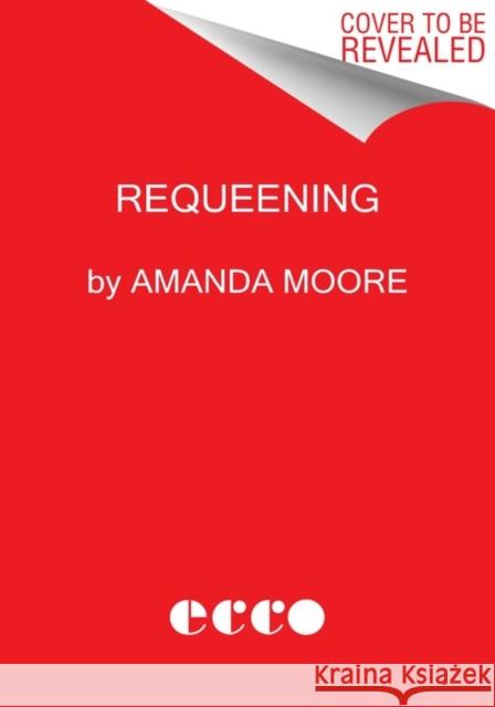 Requeening: Poems Amanda Moore 9780063096288 Ecco Press