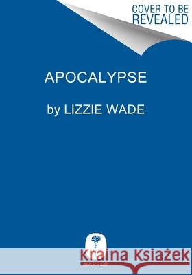 Apocalypse: How Catastrophe Transformed Our World and Can Forge New Futures Lizzie Wade 9780063097308 Harper