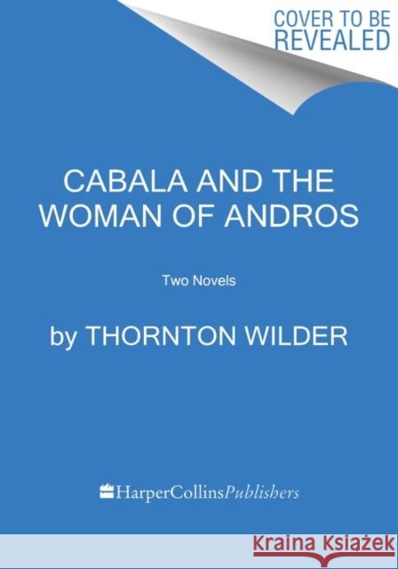 The Cabala and the Woman of Andros: Two Novels Thornton Wilder 9780063097858 Harper Perennial