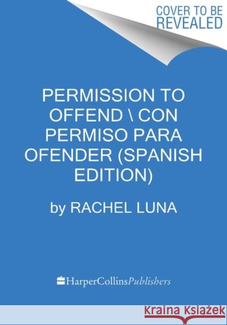 Permission to Offend  Permiso Para Ofender (Spanish Edition): La Guía Compasiva Para Vivir Sin Filtros Y Sin Miedo Luna, Rachel 9780063113022 HarperCollins