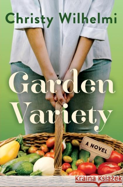 Garden Variety: A Novel Christy Wilhelmi 9780063113480 William Morrow & Company