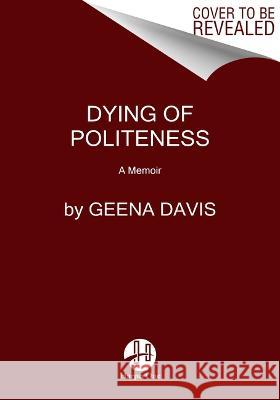 Dying of Politeness: A Memoir Geena Davis 9780063119147 HarperOne