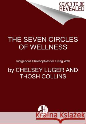 The Seven Circles: Indigenous Teachings for Living Well Luger, Chelsey 9780063119208