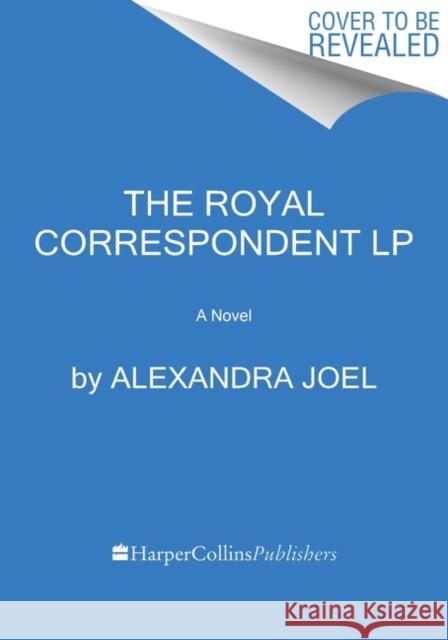 The Royal Correspondent Alexandra Joel 9780063119345 HarperLuxe