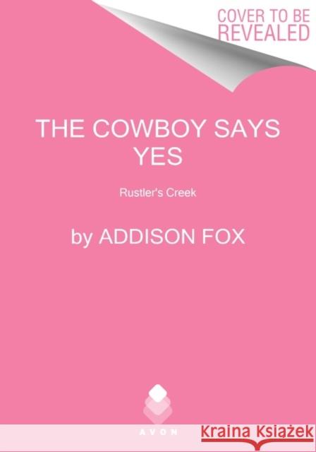 The Cowboy Says Yes: Rustlers Creek Addison Fox 9780063135192 HarperCollins Publishers Inc