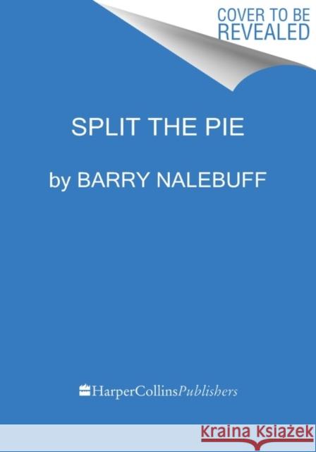 Split the Pie: A Radical New Way to Negotiate Barry Nalebuff 9780063135482 Harper Business