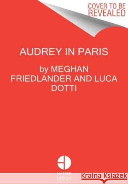 Audrey Hepburn in Paris Luca Dotti 9780063135529 HarperCollins Publishers Inc