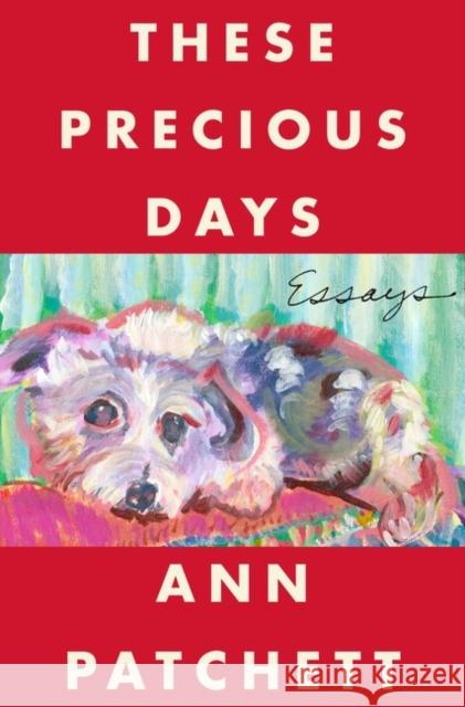 These Precious Days: Essays Ann Patchett 9780063136847