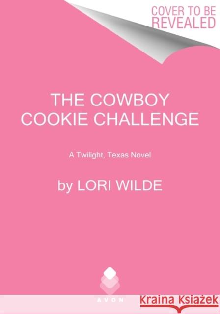 The Cowboy Cookie Challenge: A Twilight, Texas Novel Lori Wilde 9780063138063 Avon Books