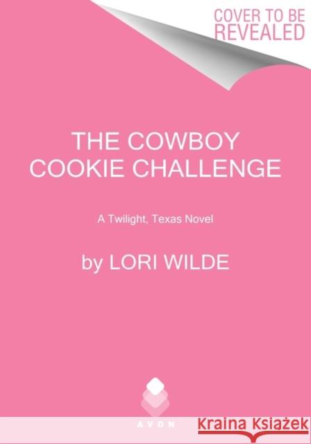 The Cowboy Cookie Challenge: A Twilight, Texas Novel Lori Wilde 9780063138063