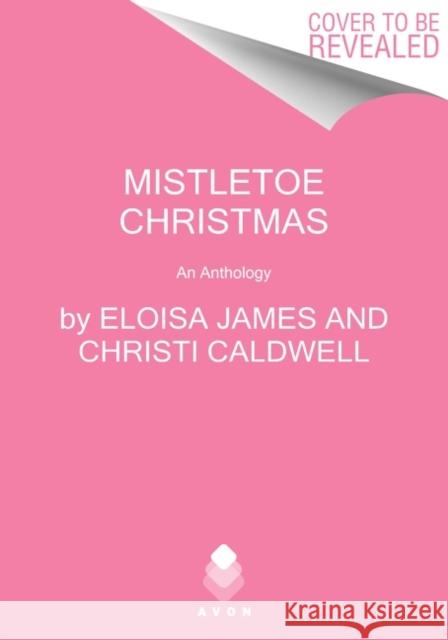 Mistletoe Christmas: An Anthology Eloisa James Christi Caldwell Janna MacGregor 9780063139695