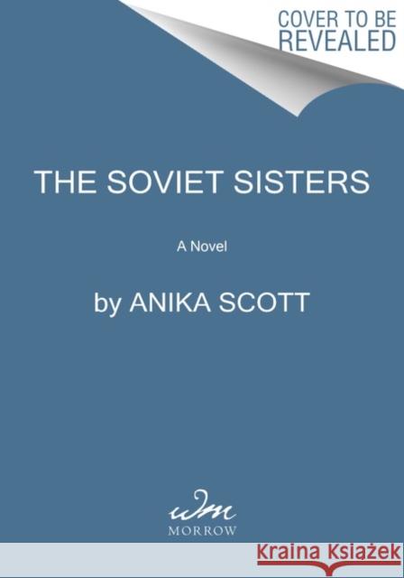 Soviet Sisters: A Novel of the Cold War Anika Scott 9780063141025