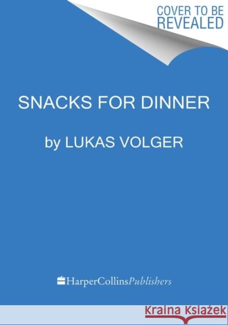 Snacks for Dinner: Small Bites, Full Plates, Can't Lose Lukas Volger 9780063143227 Harper Wave