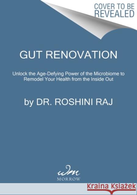 Gut Renovation: Unlock the Age-Defying Power of the Microbiome to Remodel Your Health from the Inside Out Roshini Raj 9780063144217 William Morrow & Company