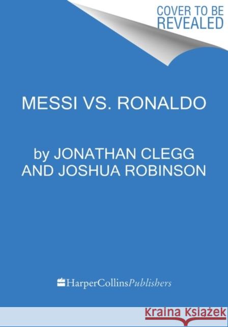 Messi vs. Ronaldo: One Rivalry, Two Goats, and the Era That Remade the World's Game Clegg, Jonathan 9780063157170 HarperCollins Publishers Inc