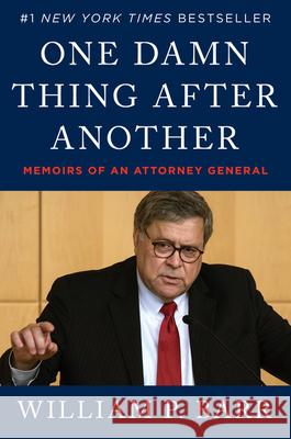 One Damn Thing After Another: Memoirs of an Attorney General William P. Barr 9780063158603 William Morrow & Company