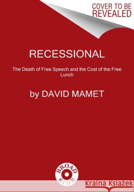 Recessional: The Death of Free Speech and the Cost of a Free Lunch David Mamet 9780063158993