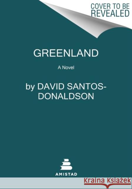 Greenland: A Novel David Santos Donaldson 9780063159556 HarperCollins Publishers Inc